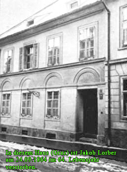 In diesem Haus (in Graz) ist Jakob Lorber am 24.09.1864 in seinem 64. Lebensjahr zum himmlischen Vater heimgekehrt.